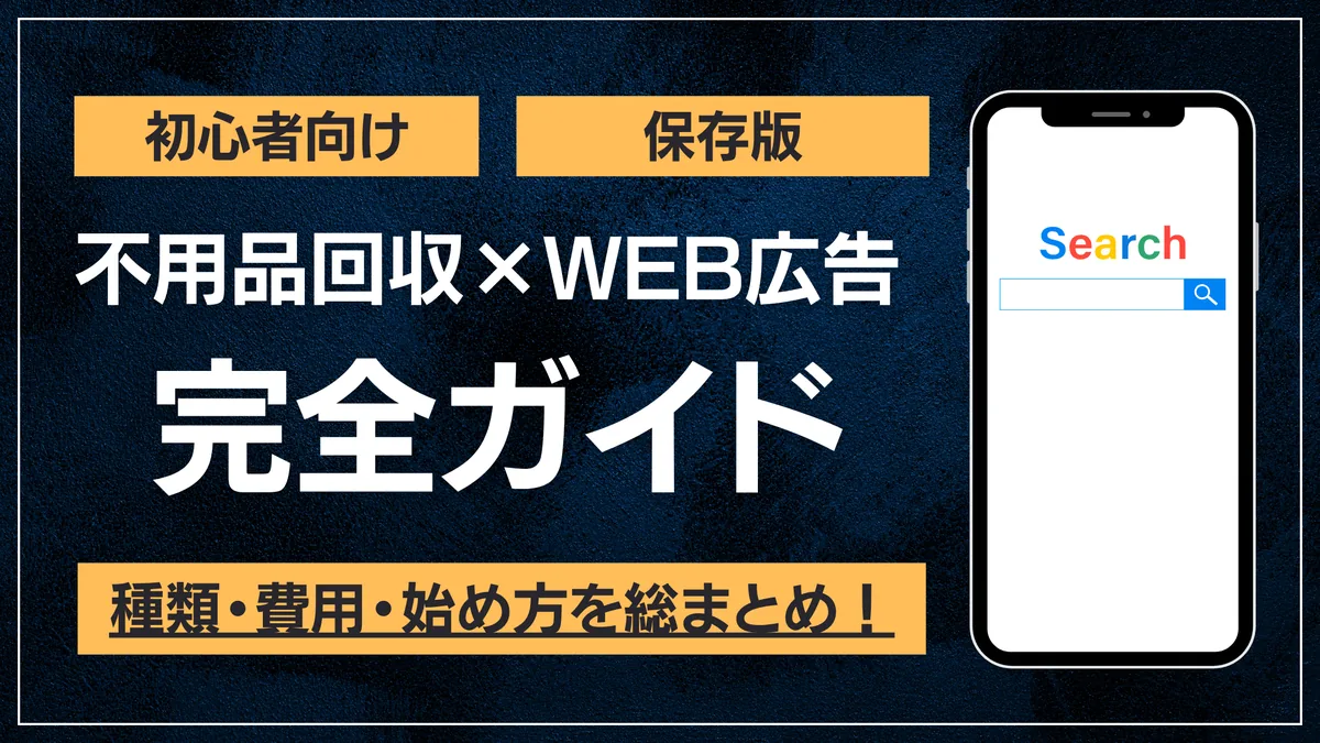 不用品回収×WEB広告の完全ガイド。検索広告の種類・費用・始め方を初心者向けに総まとめした記事のアイキャッチ